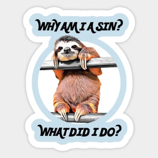 SLOTH ASKS: Why Am I A Sin? What Did I Do? Sticker